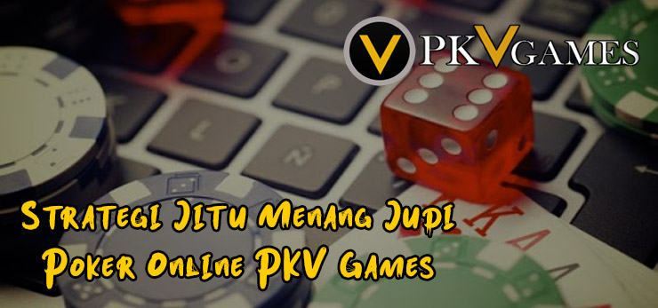 Strategi Jitu Menang Judi Poker Online PKV Games